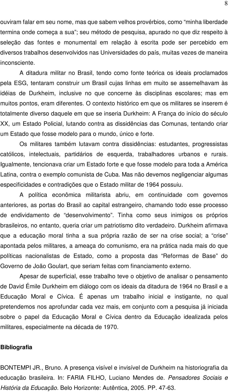 A ditadura militar no Brasil, tendo como fonte teórica os ideais proclamados pela ESG, tentaram construir um Brasil cujas linhas em muito se assemelhavam às idéias de Durkheim, inclusive no que