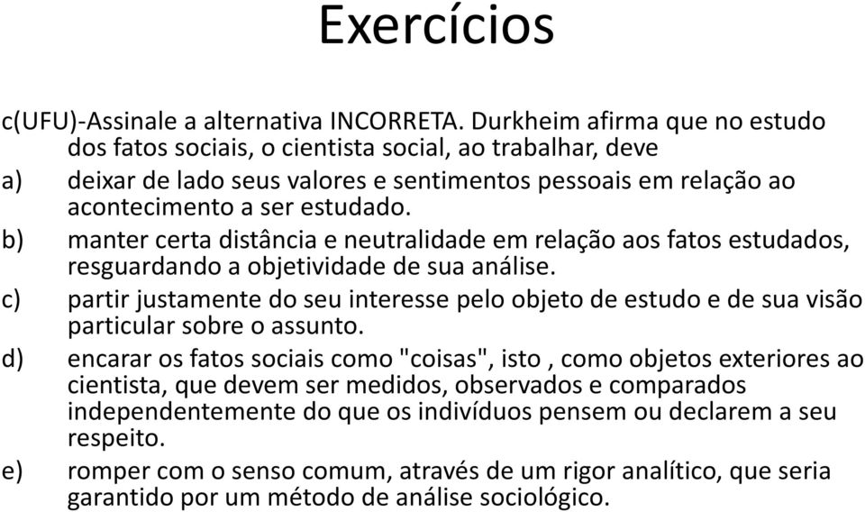 b) manter certa distância e neutralidade em relação aos fatos estudados, resguardando a objetividade de sua análise.