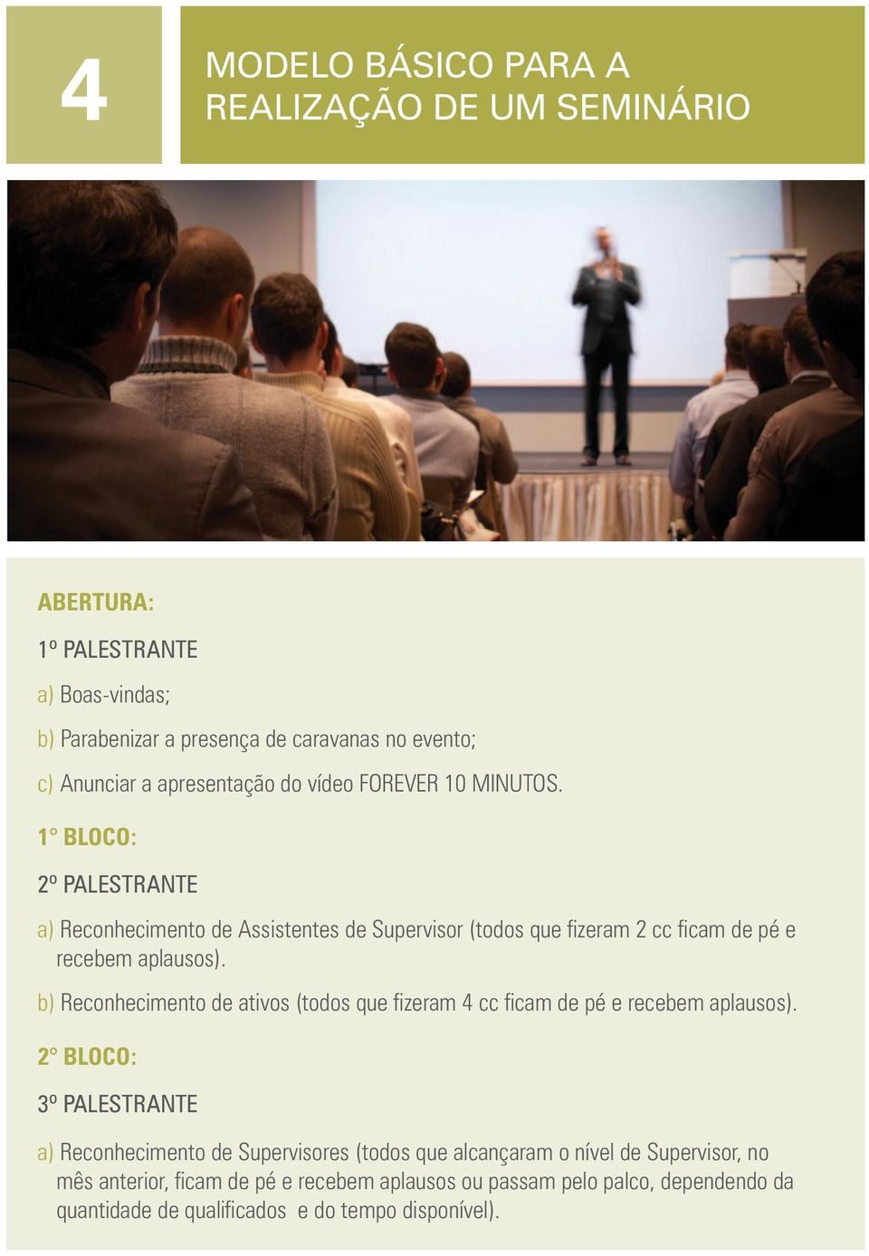 1 Bloco: 2º PALESTRANTE a) Reconhecimento de Assistentes de Supervisor (todos que fizeram 2 cc ficam de pé e recebem aplausos).