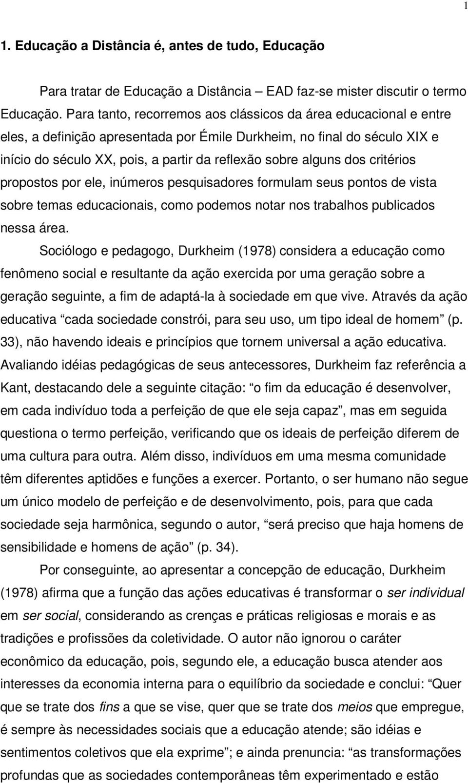 alguns dos critérios propostos por ele, inúmeros pesquisadores formulam seus pontos de vista sobre temas educacionais, como podemos notar nos trabalhos publicados nessa área.