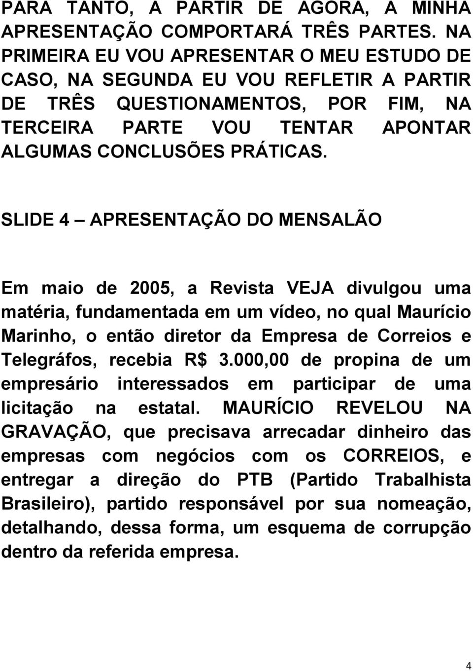 SLIDE 4 APRESENTAÇÃO DO MENSALÃO Em maio de 2005, a Revista VEJA divulgou uma matéria, fundamentada em um vídeo, no qual Maurício Marinho, o então diretor da Empresa de Correios e Telegráfos, recebia