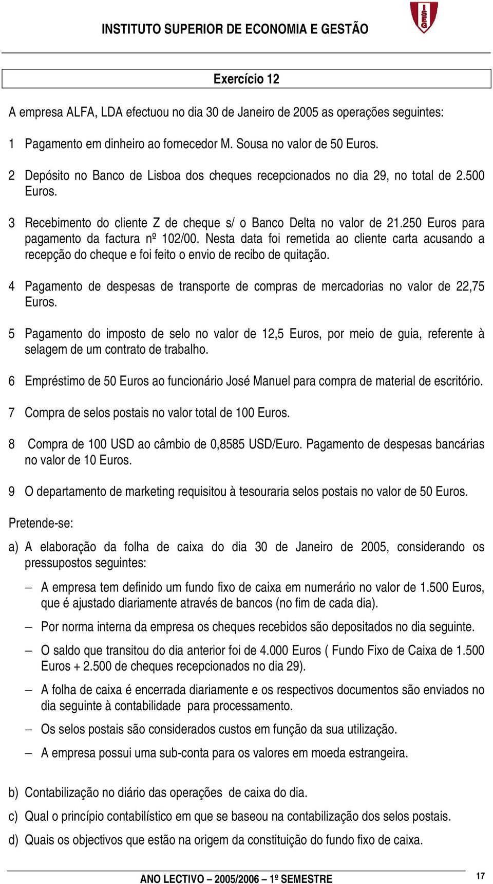 250 Euros para pagamento da factura nº 102/00. Nesta data foi remetida ao cliente carta acusando a recepção do cheque e foi feito o envio de recibo de quitação.