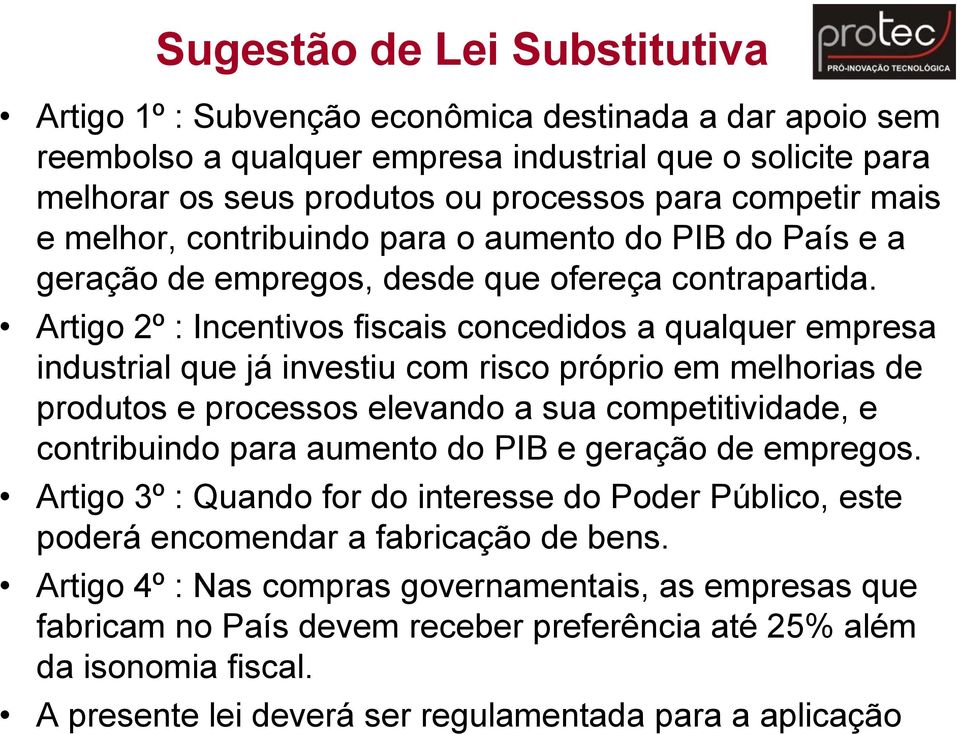 Artigo 2º : Incentivos fiscais concedidos a qualquer empresa industrial que já investiu com risco próprio em melhorias de produtos e processos elevando a sua competitividade, e contribuindo para