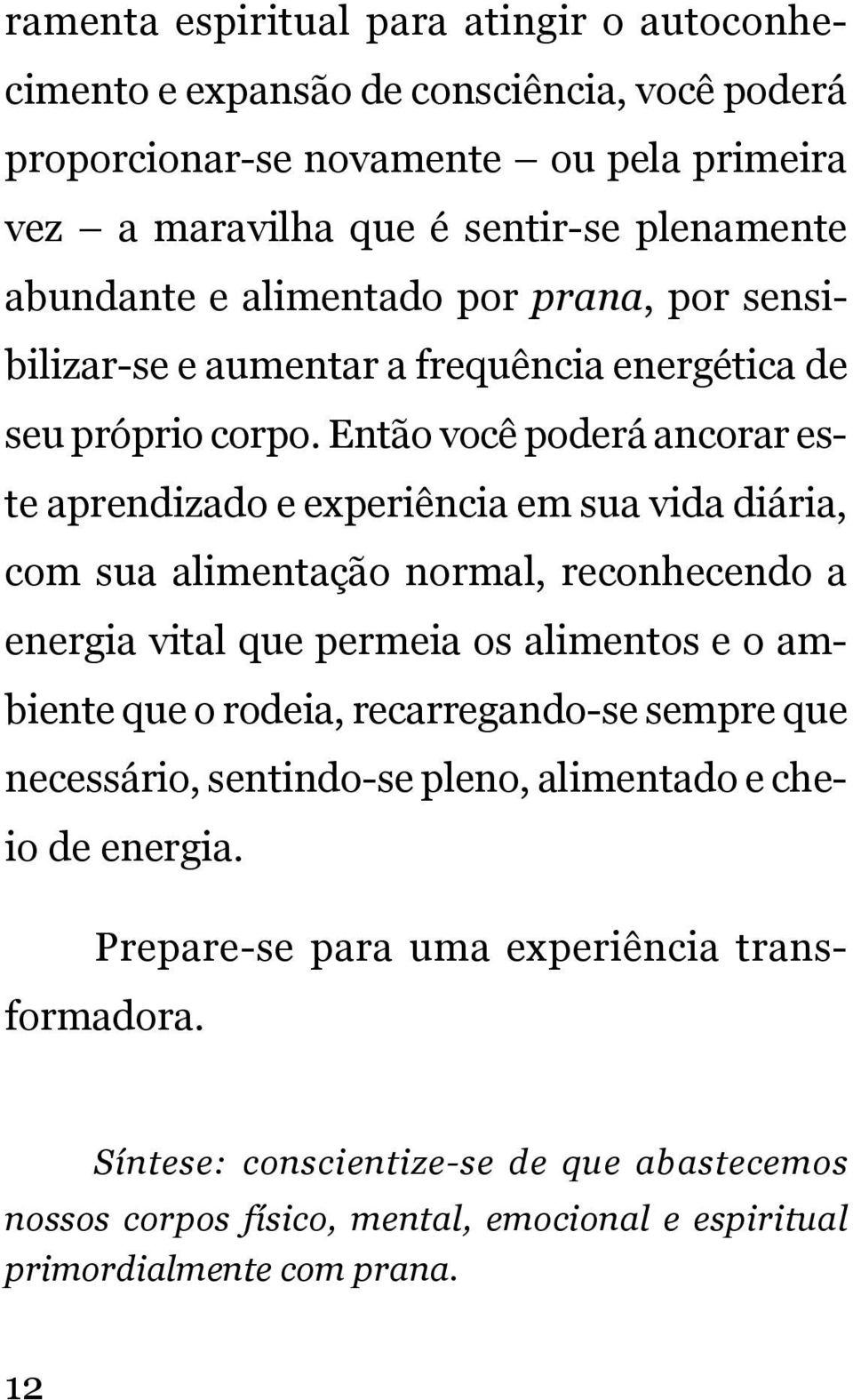 Então você poderá ancorar este aprendizado e experiência em sua vida diária, com sua alimentação normal, reconhecendo a energia vital que permeia os alimentos e o ambiente que o