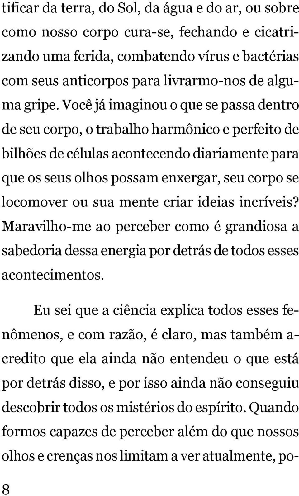 sua mente criar ideias incríveis? Maravilho-me ao perceber como é grandiosa a sabedoria dessa energia por detrás de todos esses acontecimentos.