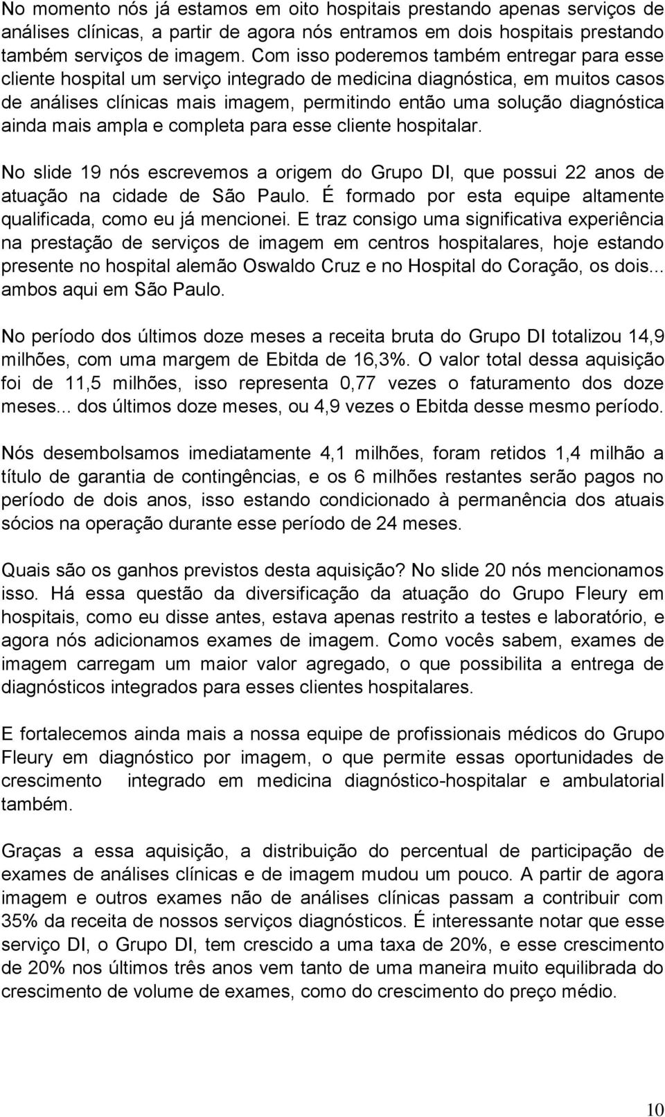 ainda mais ampla e completa para esse cliente hospitalar. No slide 19 nós escrevemos a origem do Grupo DI, que possui 22 anos de atuação na cidade de São Paulo.