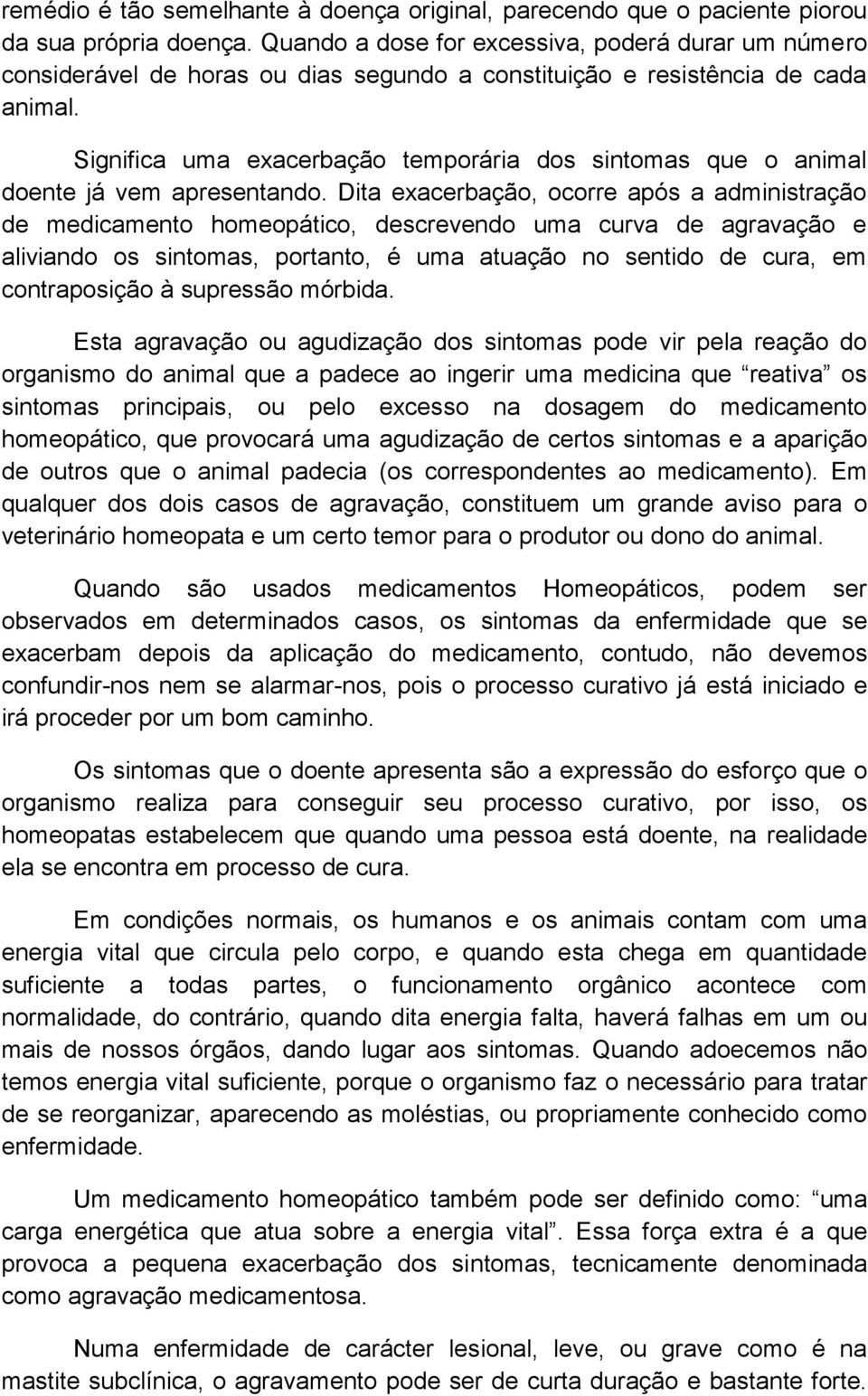 Significa uma exacerbação temporária dos sintomas que o animal doente já vem apresentando.