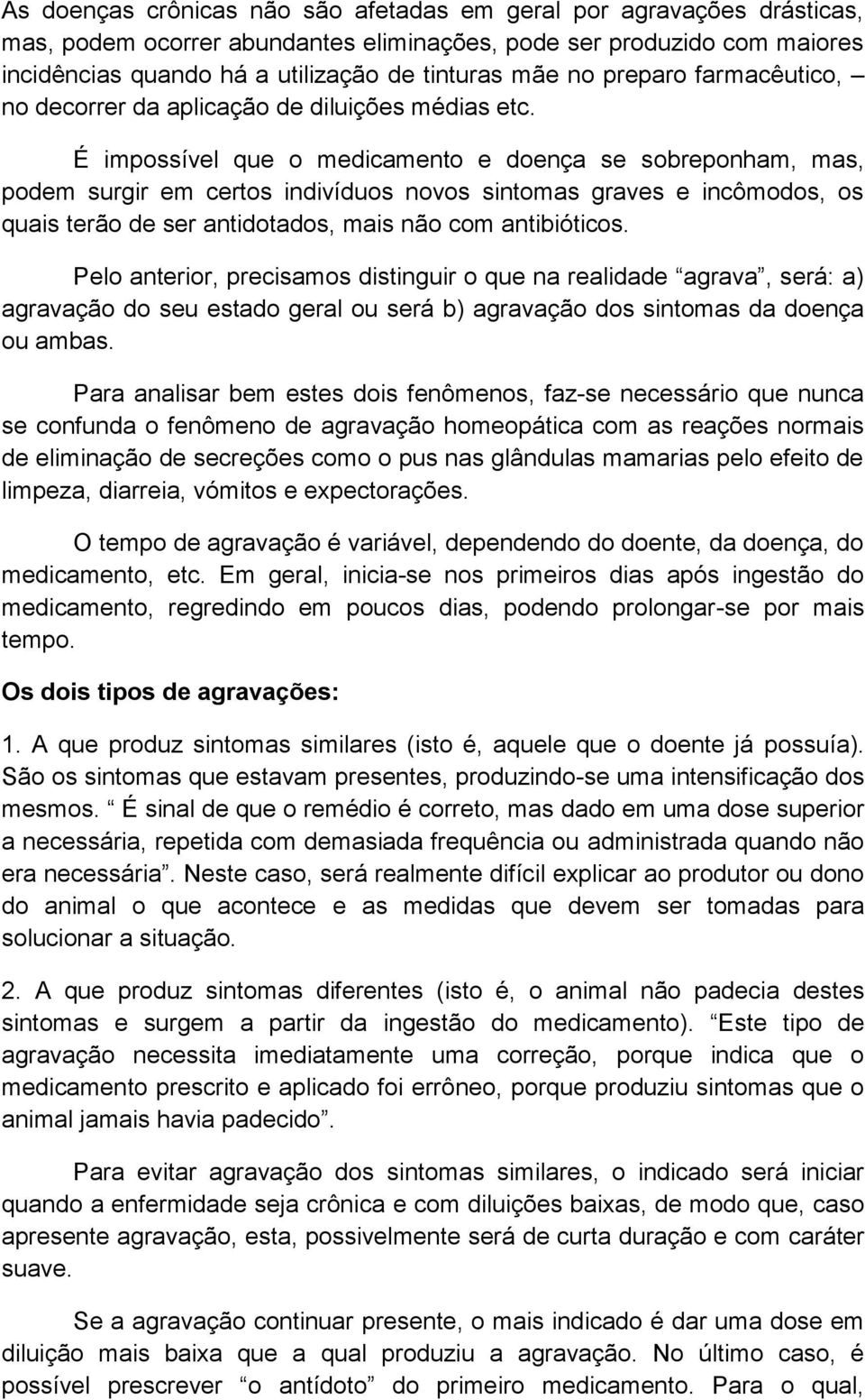 É impossível que o medicamento e doença se sobreponham, mas, podem surgir em certos indivíduos novos sintomas graves e incômodos, os quais terão de ser antidotados, mais não com antibióticos.