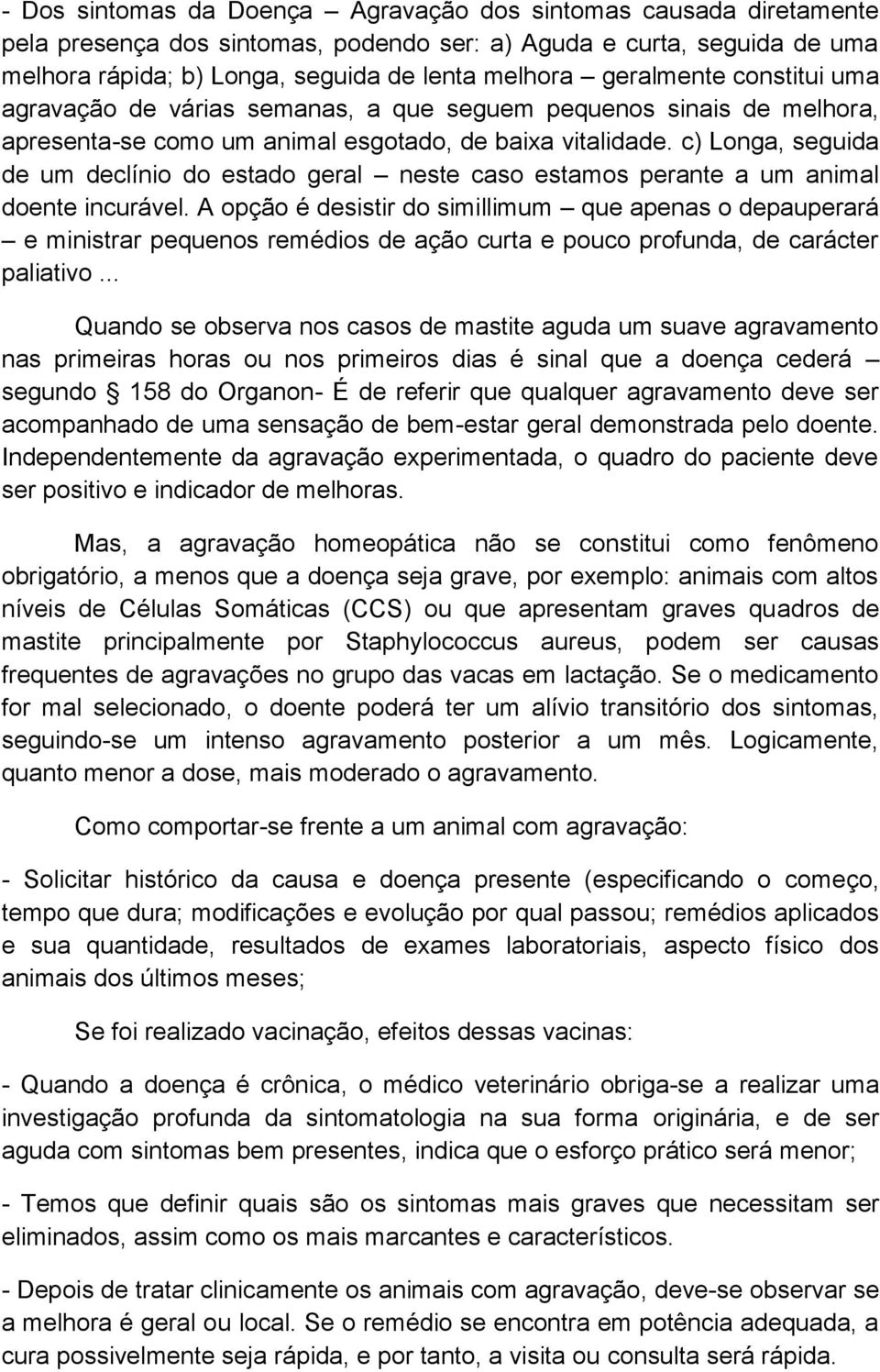 c) Longa, seguida de um declínio do estado geral neste caso estamos perante a um animal doente incurável.