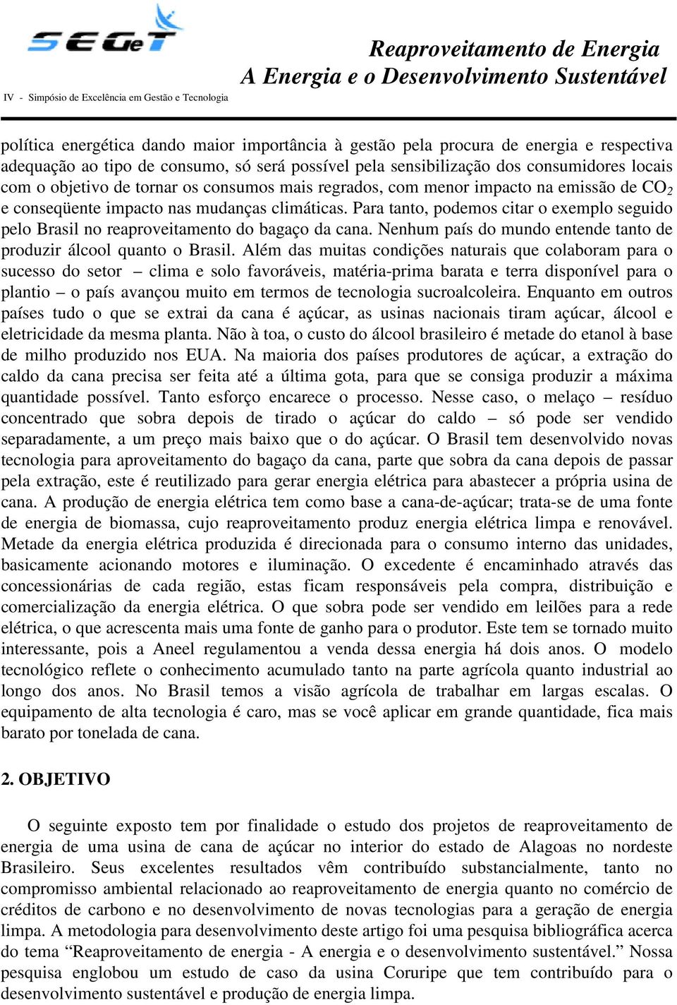 Para tanto, podemos citar o exemplo seguido pelo Brasil no reaproveitamento do bagaço da cana. Nenhum país do mundo entende tanto de produzir álcool quanto o Brasil.