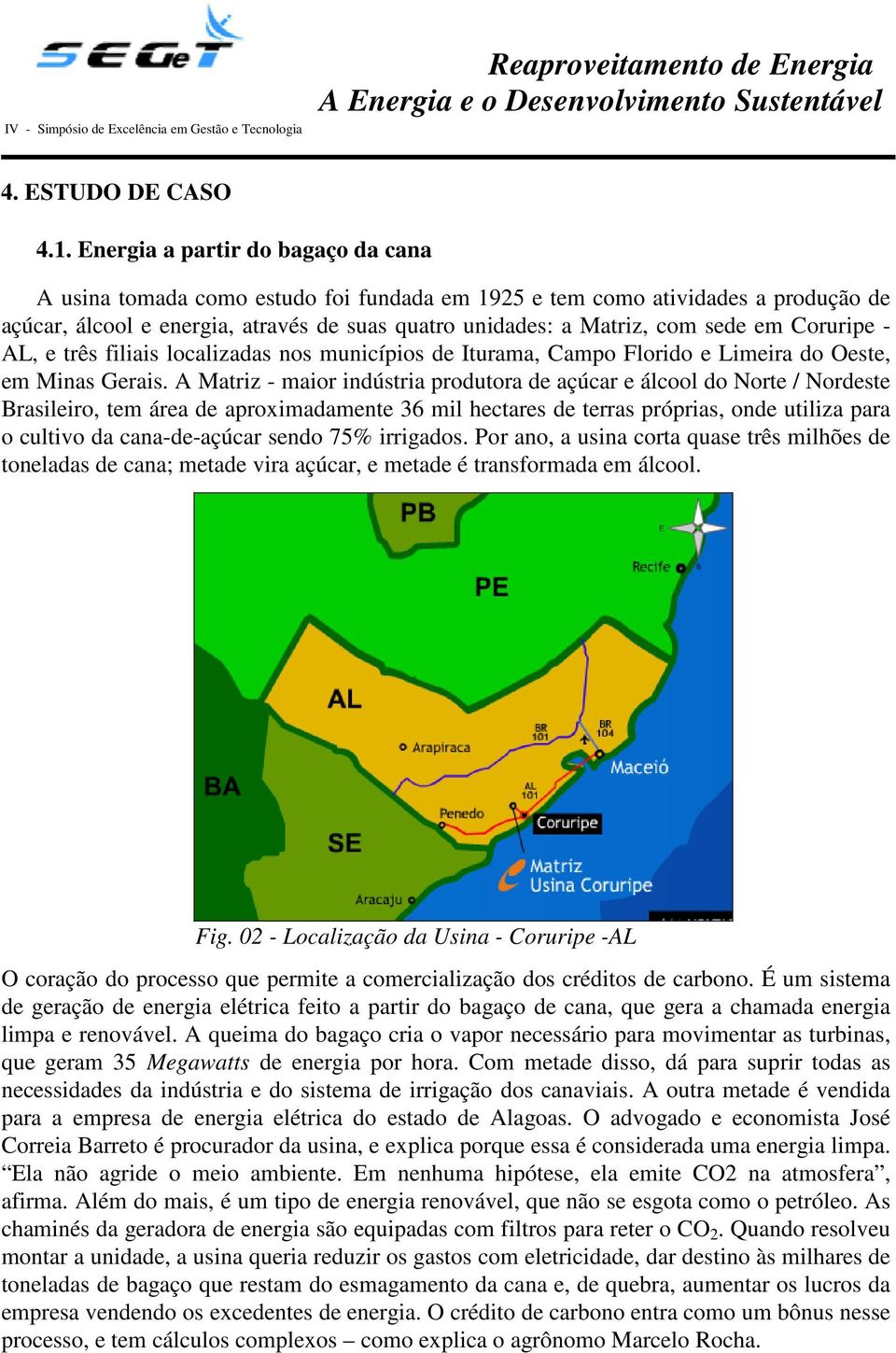 Coruripe - AL, e três filiais localizadas nos municípios de Iturama, Campo Florido e Limeira do Oeste, em Minas Gerais.