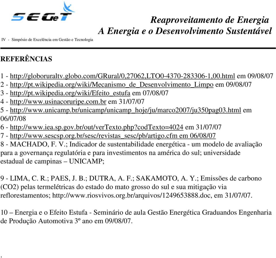 sp.gov.br/out/vertexto.php?codtexto=4024 em 31/07/07 7 - http://www.sescsp.org.br/sesc/revistas_sesc/pb/artigo.cfm em 06/08/07 8 - MACHADO, F. V.