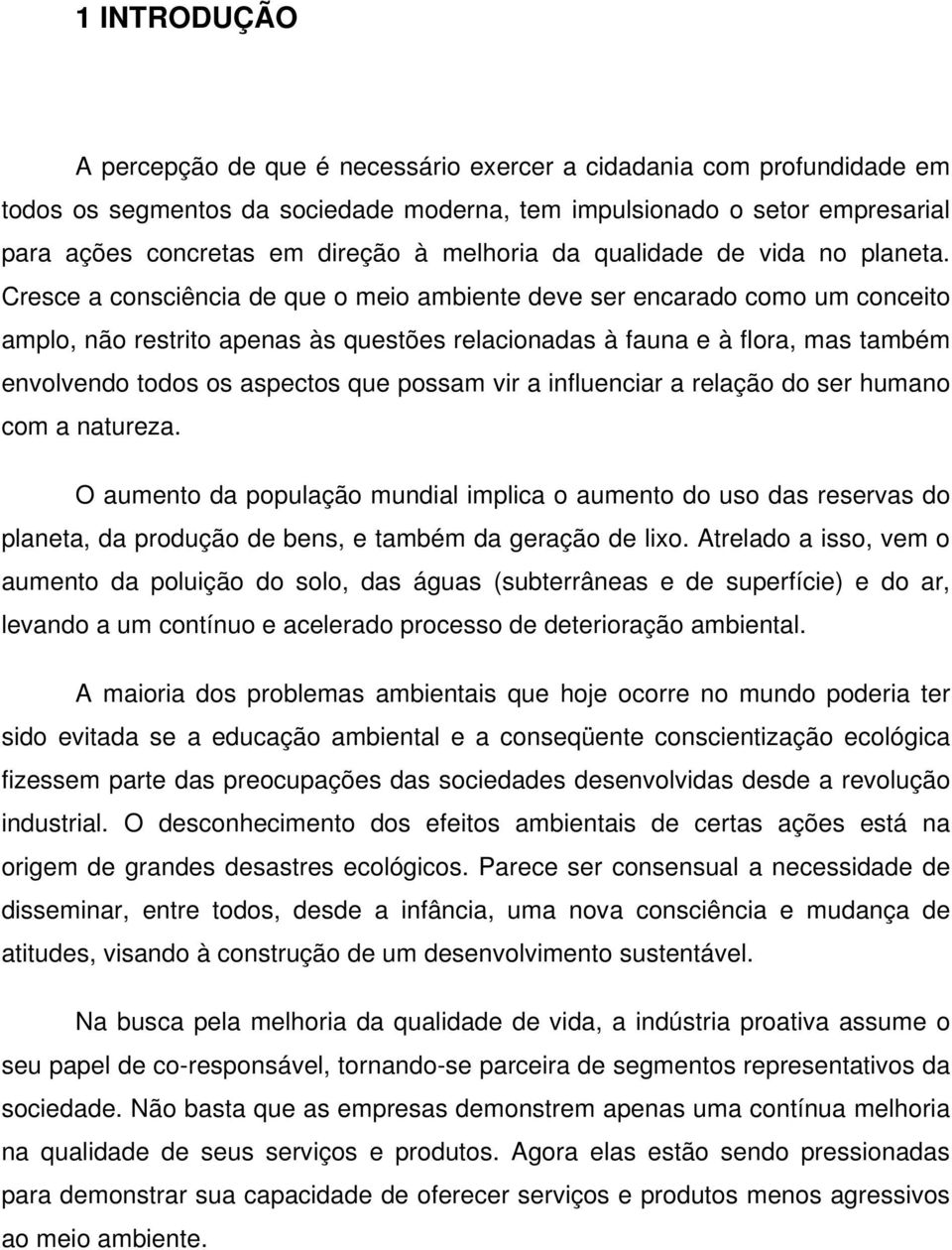 Cresce a consciência de que o meio ambiente deve ser encarado como um conceito amplo, não restrito apenas às questões relacionadas à fauna e à flora, mas também envolvendo todos os aspectos que