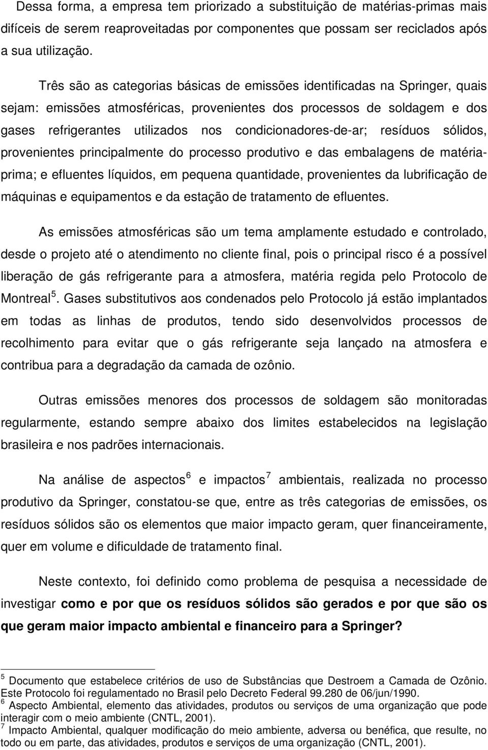 condicionadores-de-ar; resíduos sólidos, provenientes principalmente do processo produtivo e das embalagens de matériaprima; e efluentes líquidos, em pequena quantidade, provenientes da lubrificação