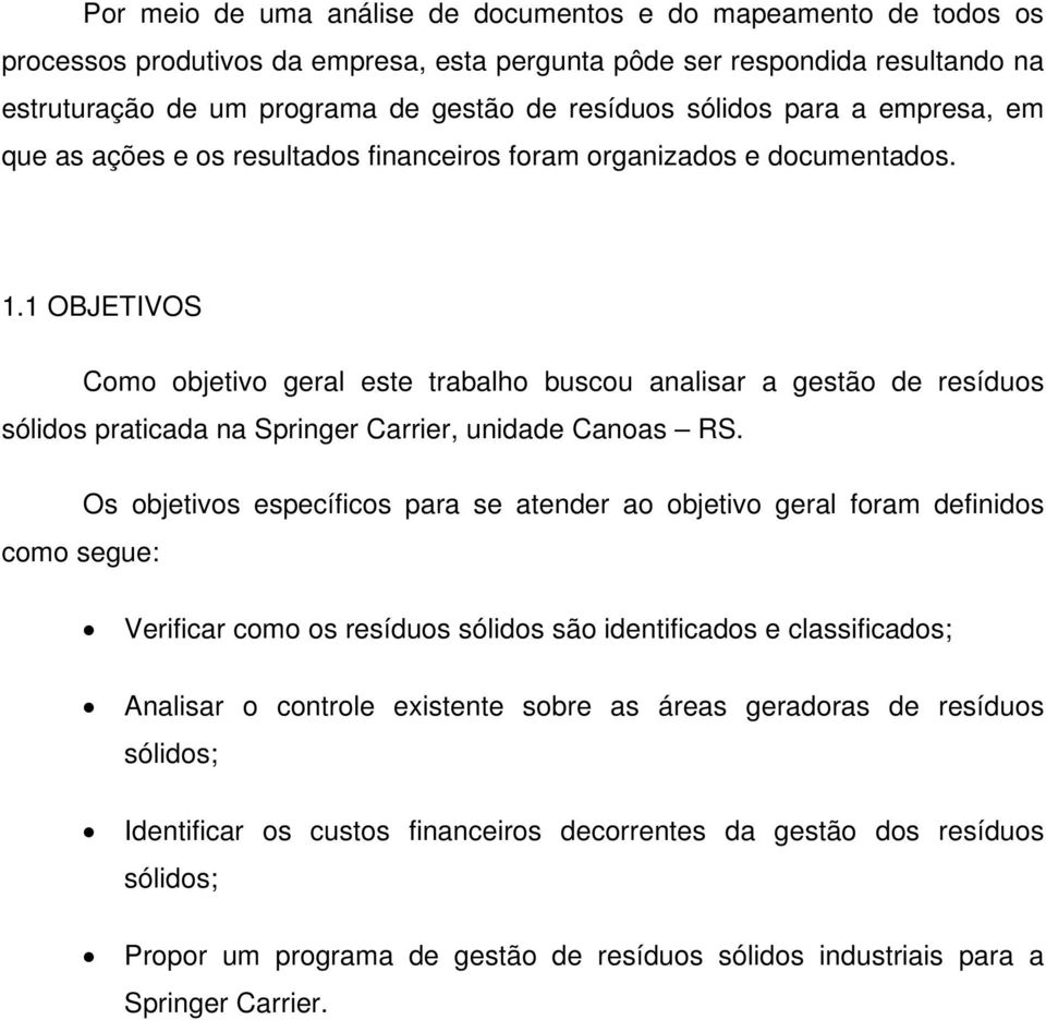 1 OBJETIVOS Como objetivo geral este trabalho buscou analisar a gestão de resíduos sólidos praticada na Springer Carrier, unidade Canoas RS.