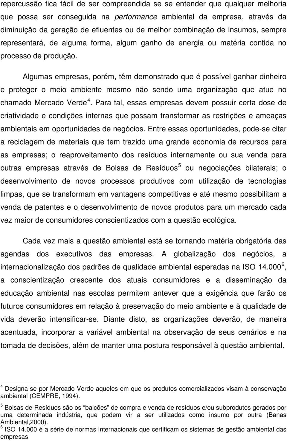 Algumas empresas, porém, têm demonstrado que é possível ganhar dinheiro e proteger o meio ambiente mesmo não sendo uma organização que atue no chamado Mercado Verde 4.