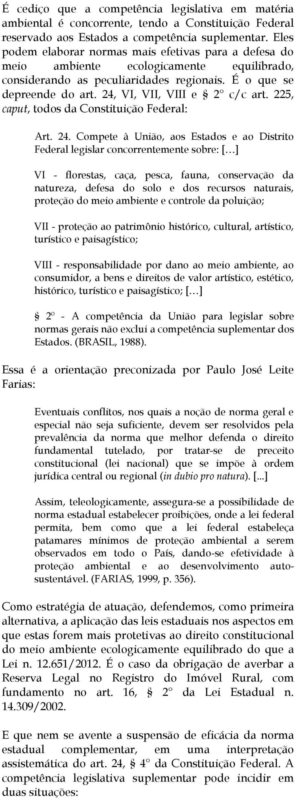 24, VI, VII, VIII e 2 c/c art. 225, caput, todos da Constituição Federal: Art. 24.