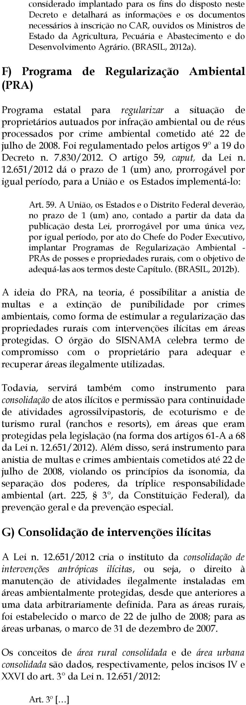 F) Programa de Regularização Ambiental (PRA) Programa estatal para regularizar a situação de proprietários autuados por infração ambiental ou de réus processados por crime ambiental cometido até 22