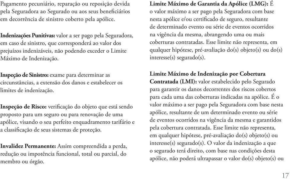 Inspeção de Sinistro: exame para determinar as circunstâncias, a extensão dos danos e estabelecer os limites de indenização.