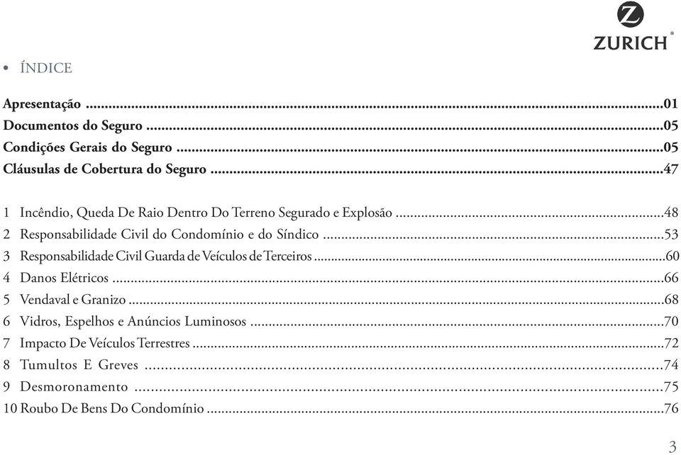 ..53 3 Responsabilidade Civil Guarda de Veículos de Terceiros...60 4 Danos Elétricos...66 5 Vendaval e Granizo.