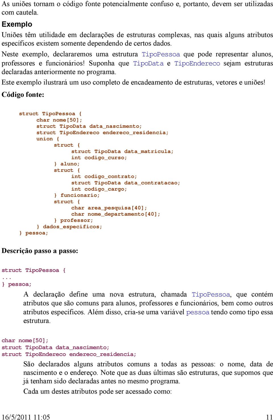 Neste exemplo, declararemos uma estrutura TipoPessoa que pode representar alunos, professores e funcionários! Suponha que TipoData e TipoEndereco sejam estruturas declaradas anteriormente no programa.