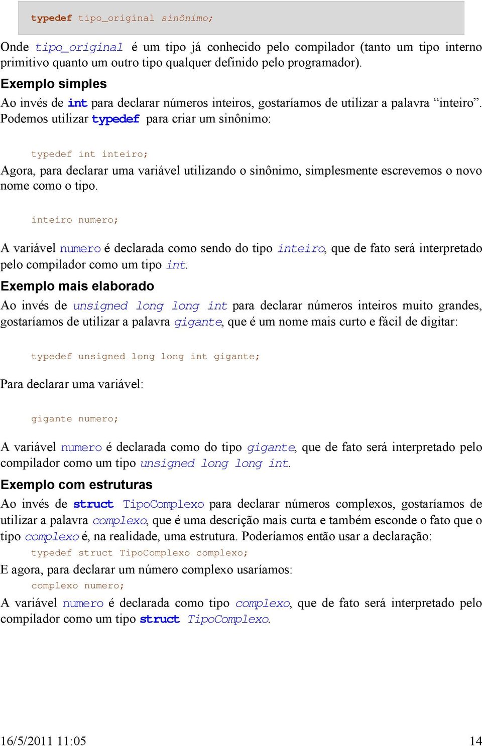 Podemos utilizar typedef para criar um sinônimo: typedef int inteiro; Agora, para declarar uma variável utilizando o sinônimo, simplesmente escrevemos o novo nome como o tipo.