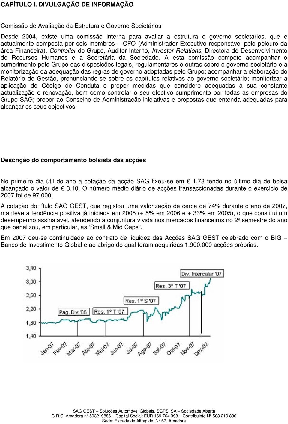 por seis membros CFO (Administrador Executivo responsável pelo pelouro da área Financeira), Controller do Grupo, Auditor Interno, Investor Relations, Directora de Desenvolvimento de Recursos Humanos