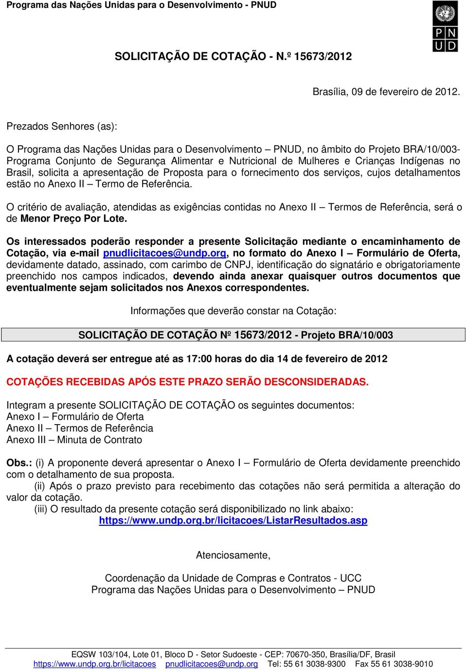 Indígenas no Brasil, solicita a apresentação de Proposta para o fornecimento dos serviços, cujos detalhamentos estão no Anexo II Termo de Referência.