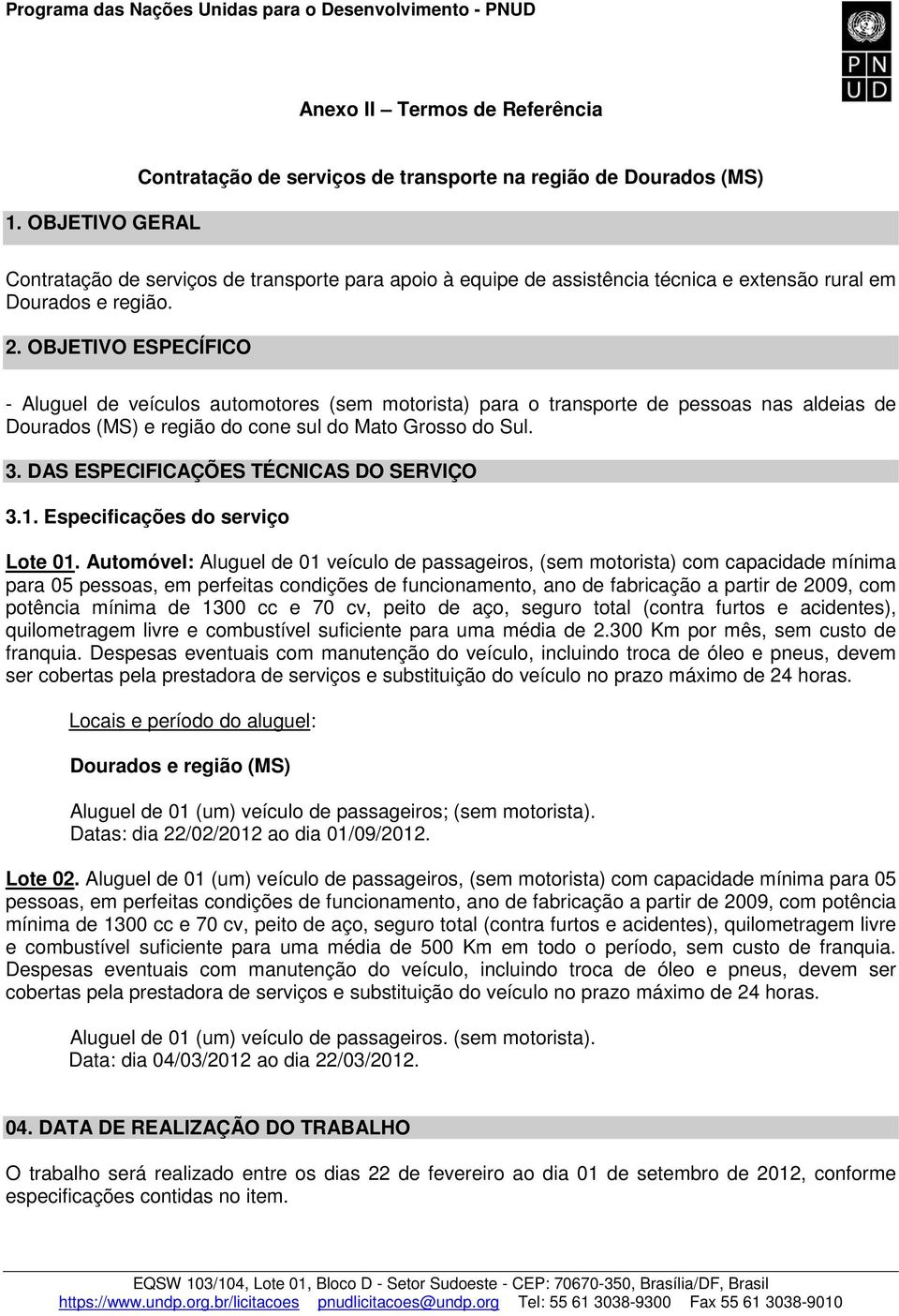 2. OBJETIVO ESPECÍFICO - Aluguel de veículos automotores (sem motorista) para o transporte de pessoas nas aldeias de Dourados (MS) e região do cone sul do Mato Grosso do Sul. 3.