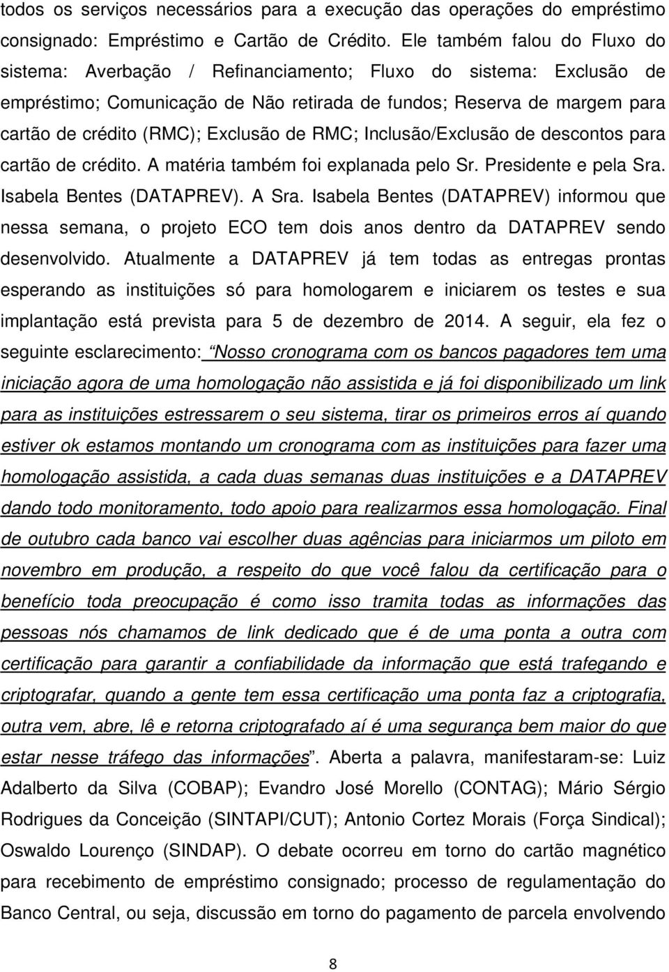 Exclusão de RMC; Inclusão/Exclusão de descontos para cartão de crédito. A matéria também foi explanada pelo Sr. Presidente e pela Sra. Isabela Bentes (DATAPREV). A Sra.