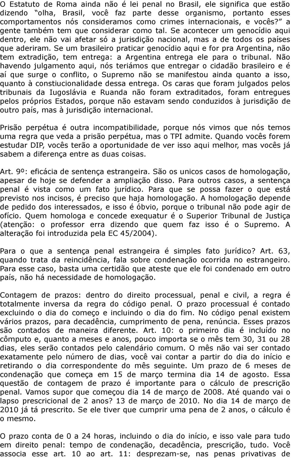 Se um brasileiro praticar genocídio aqui e for pra Argentina, não tem extradição, tem entrega: a Argentina entrega ele para o tribunal.