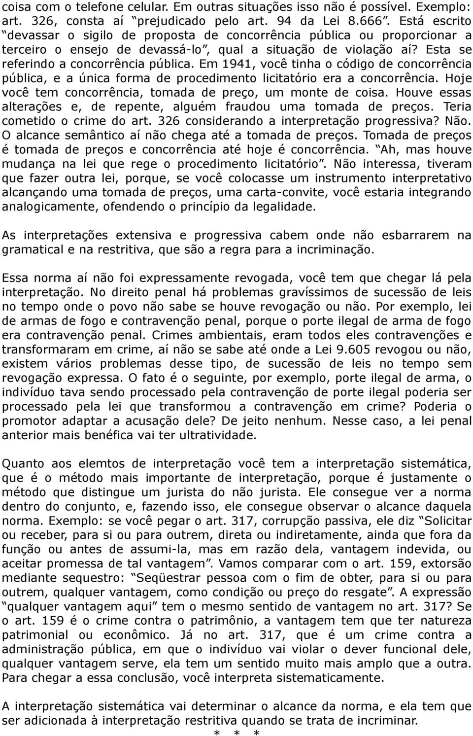 Em 1941, você tinha o código de concorrência pública, e a única forma de procedimento licitatório era a concorrência. Hoje você tem concorrência, tomada de preço, um monte de coisa.