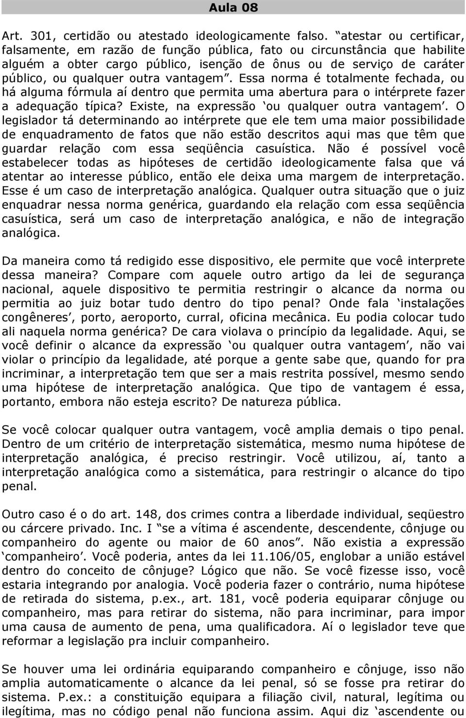 vantagem. Essa norma é totalmente fechada, ou há alguma fórmula aí dentro que permita uma abertura para o intérprete fazer a adequação típica? Existe, na expressão ou qualquer outra vantagem.