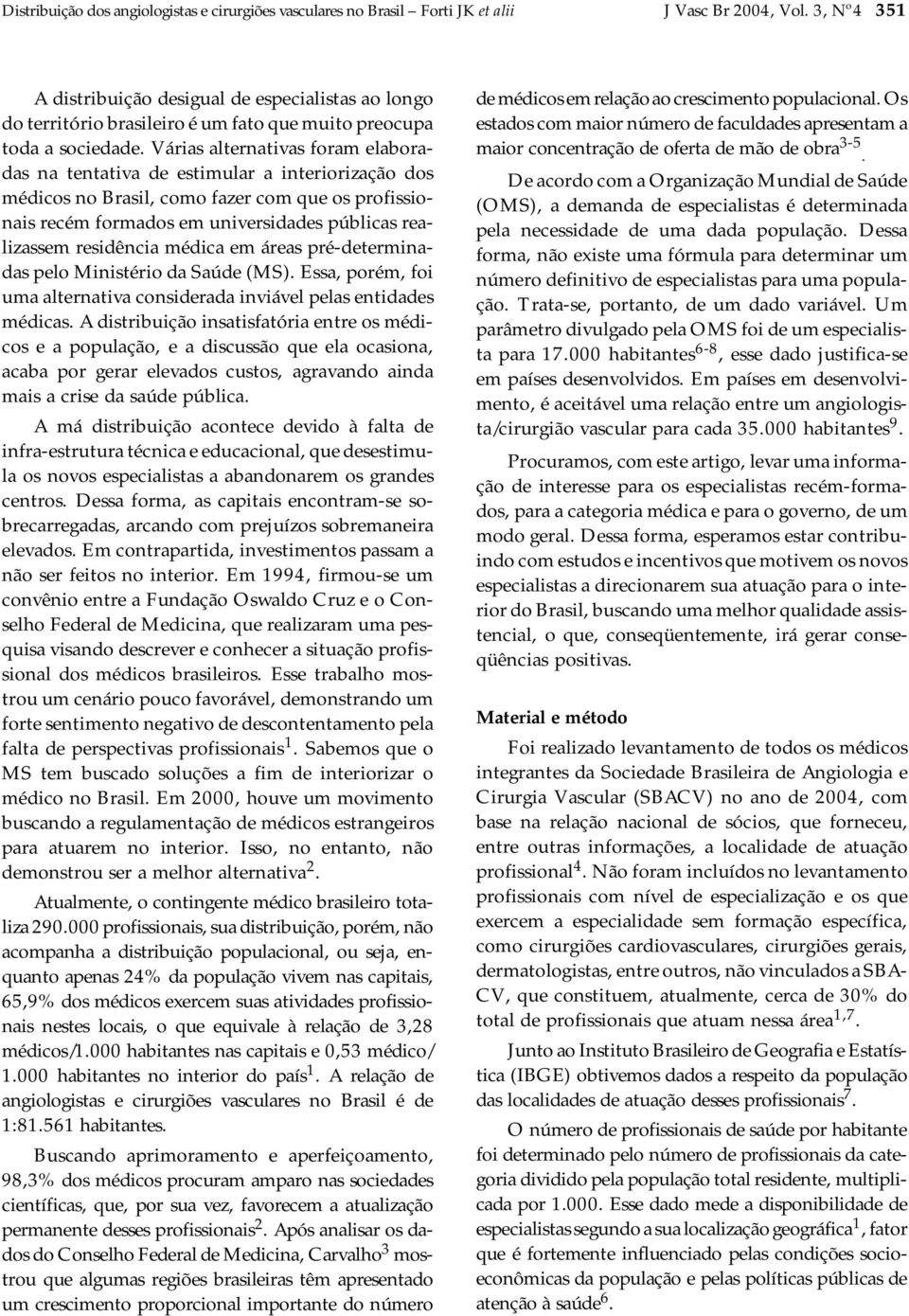 Várias alternativas foram elaboradas na tentativa de estimular a interiorização dos médicos no Brasil, como fazer com que os profissionais recém formados em universidades públicas realizassem