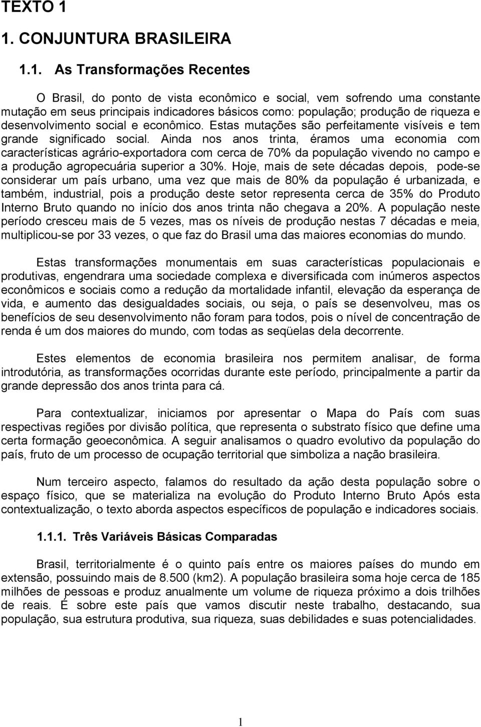 produção de riqueza e desenvolvimento social e econômico. Estas mutações são perfeitamente visíveis e tem grande significado social.