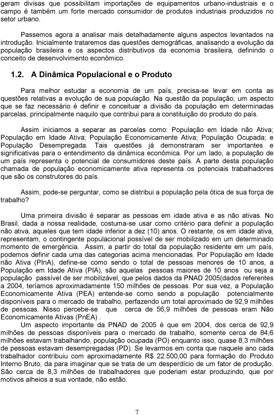 Inicialmente trataremos das questões demográficas, analisando a evolução da população brasileira e os aspectos distributivos da economia brasileira, definindo o conceito de desenvolvimento econômico.