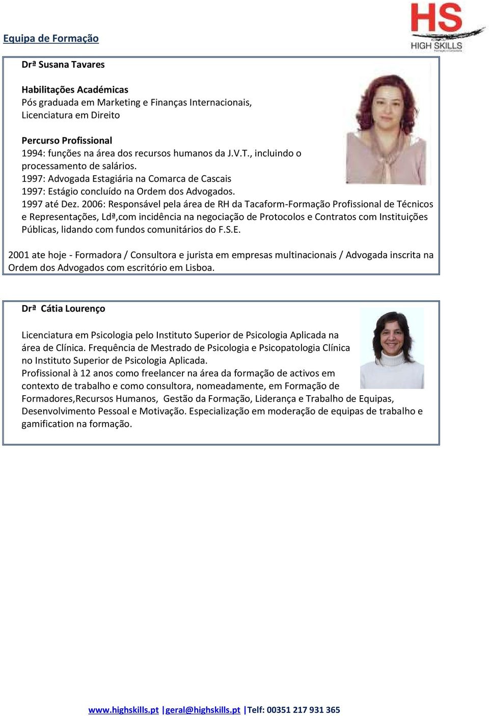 2006: Responsável pela área de RH da Tacaform-Formação Profissional de Técnicos e Representações, Ldª,com incidência na negociação de Protocolos e Contratos com Instituições Públicas, lidando com