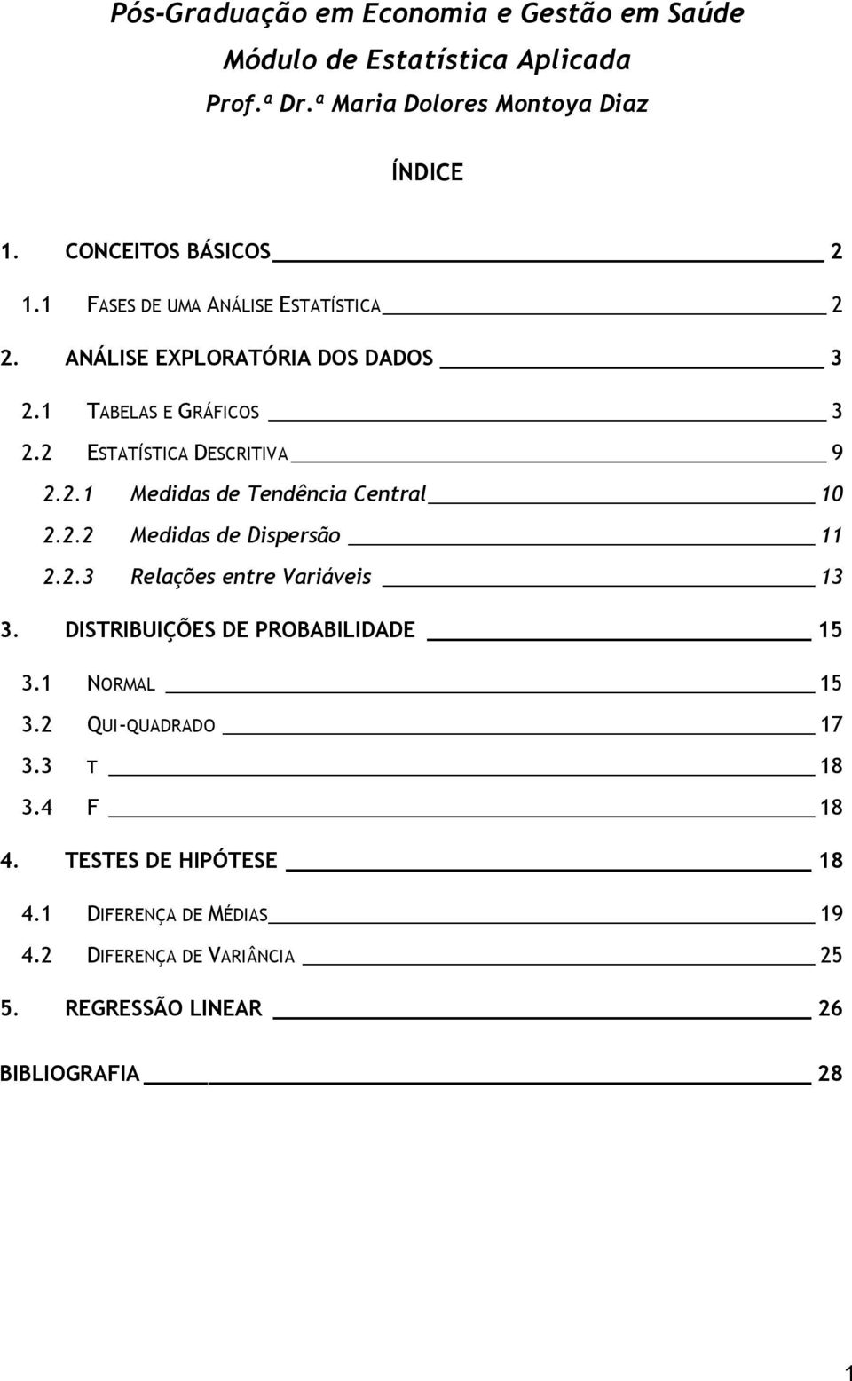 2.3 Relações entre Variáveis 13 3. DISTRIBUIÇÕES DE PROBABILIDADE 15 3.1 NORMAL 15 3.2 QUI-QUADRADO 17 3.3 T 18 3.