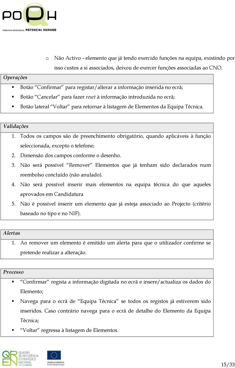 Elementos da Equipa Técnica. Validações 1. Todos os campos são de preenchimento obrigatório, quando aplicáveis à função seleccionada, excepto o telefone; 2. Dimensão dos campos conforme o desenho. 3.