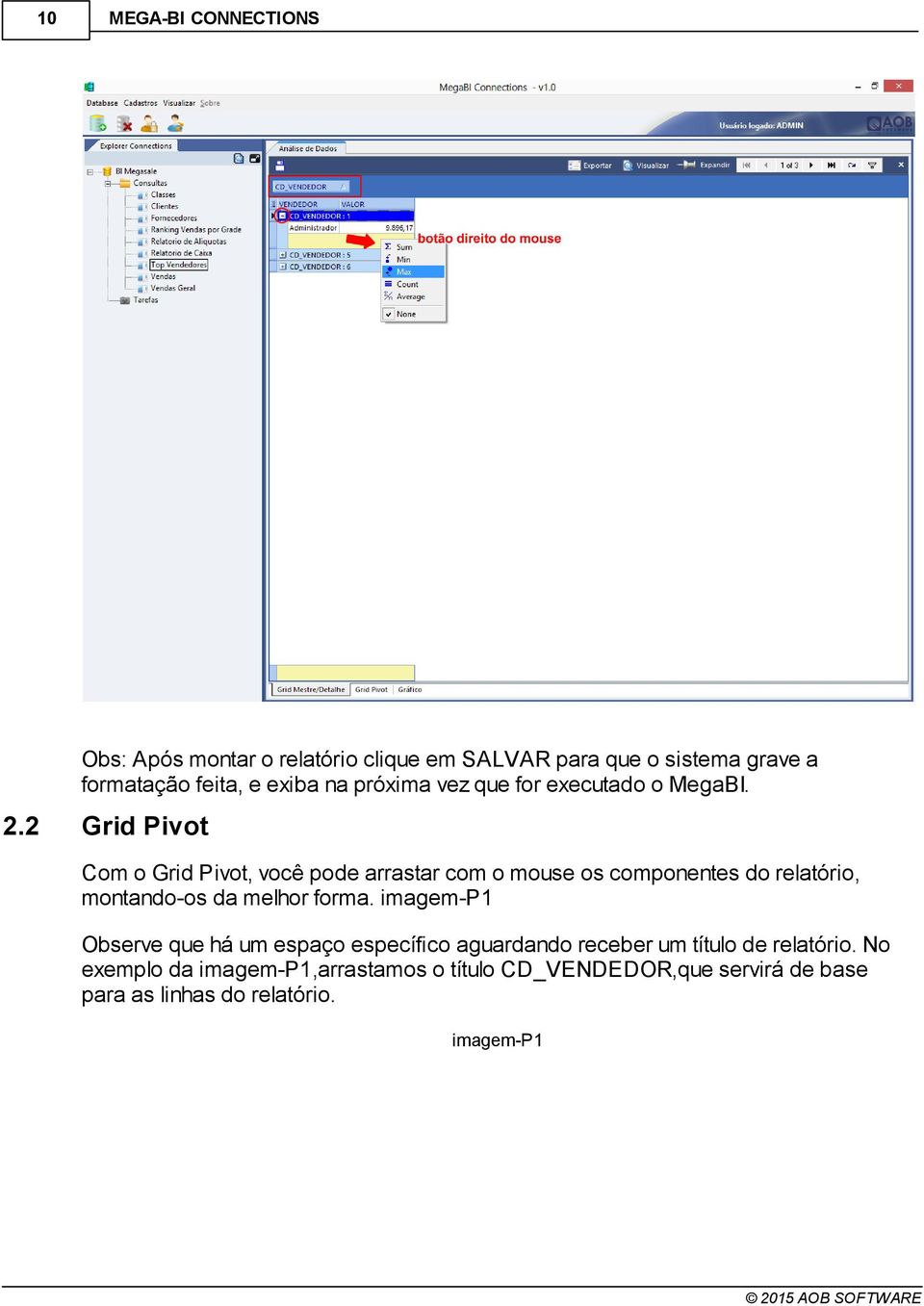 2 Grid Pivot Com o Grid Pivot, você pode arrastar com o mouse os componentes do relatório, montando-os da melhor