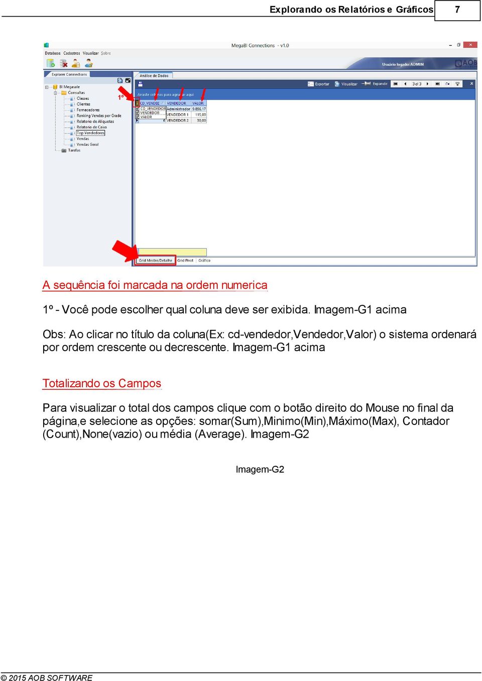 Imagem-G1 acima Obs: Ao clicar no título da coluna(ex: cd-vendedor,vendedor,valor) o sistema ordenará por ordem crescente ou