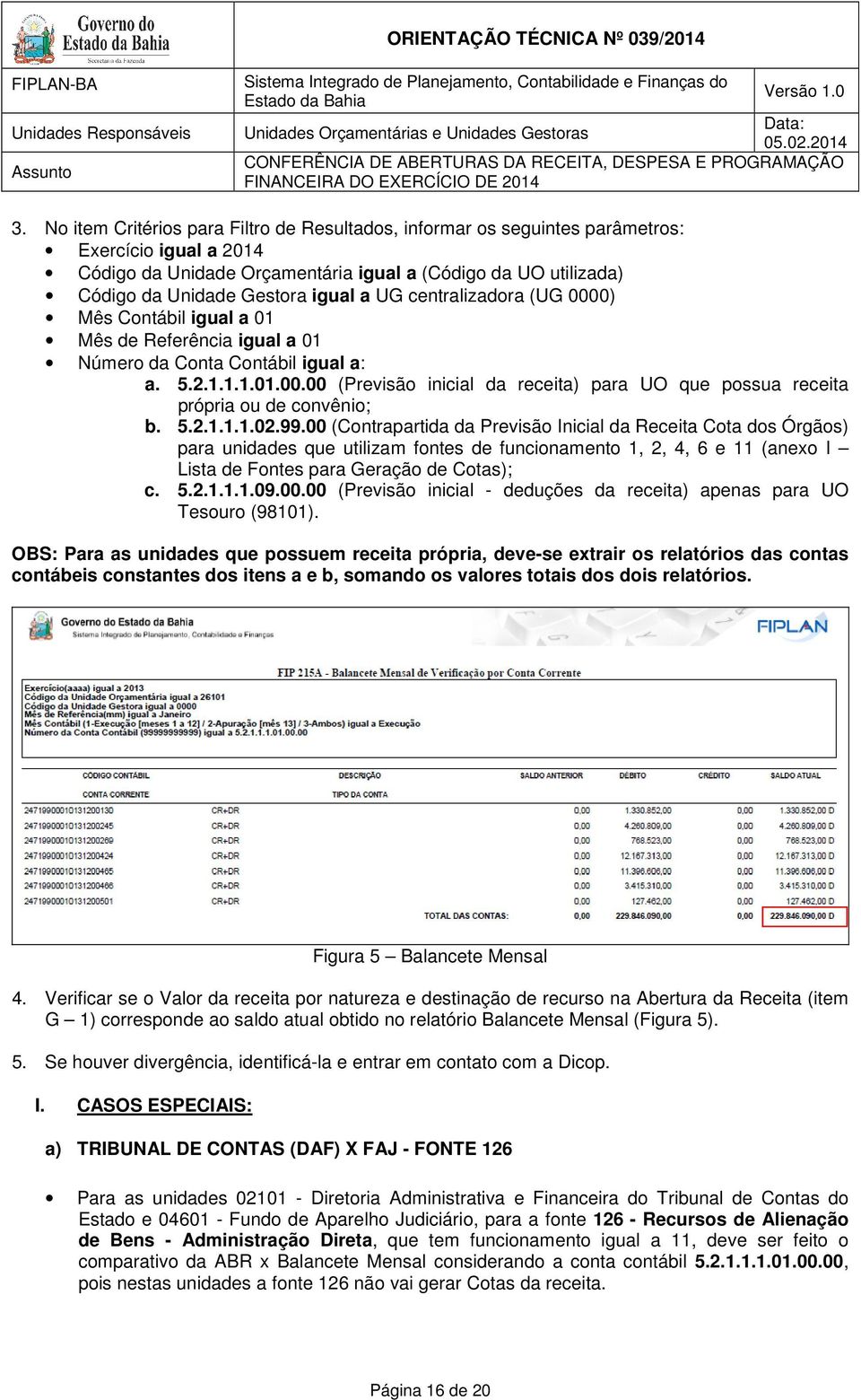 5.2.1.1.1.02.99.00 (Contrapartida da Previsão Inicial da Receita Cota dos Órgãos) para unidades que utilizam fontes de funcionamento 1, 2, 4, 6 e 11 (anexo I Lista de Fontes para Geração de Cotas); c.