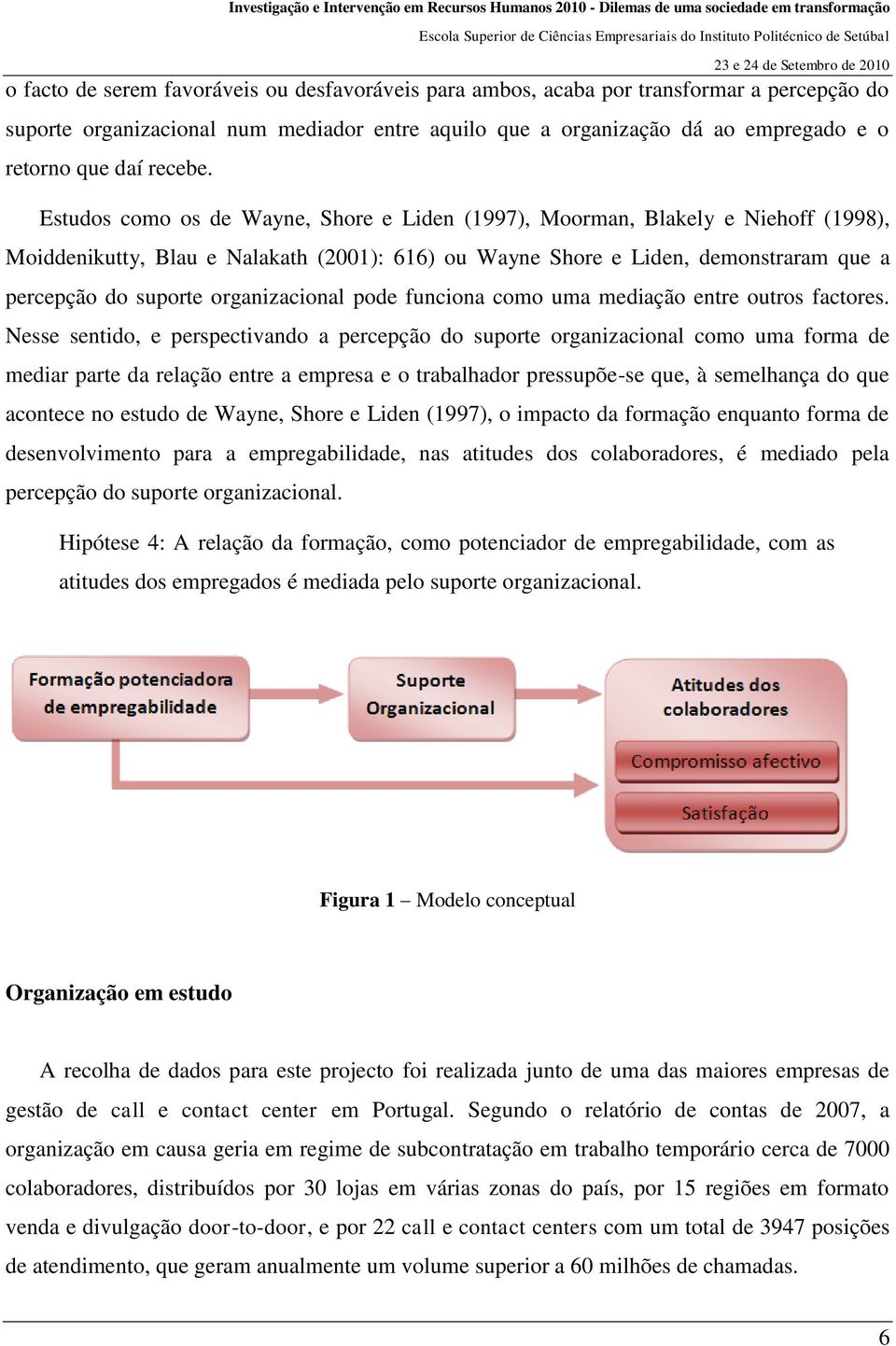 Estudos como os de Wayne, Shore e Liden (1997), Moorman, Blakely e Niehoff (1998), Moiddenikutty, Blau e Nalakath (2001): 616) ou Wayne Shore e Liden, demonstraram que a percepção do suporte