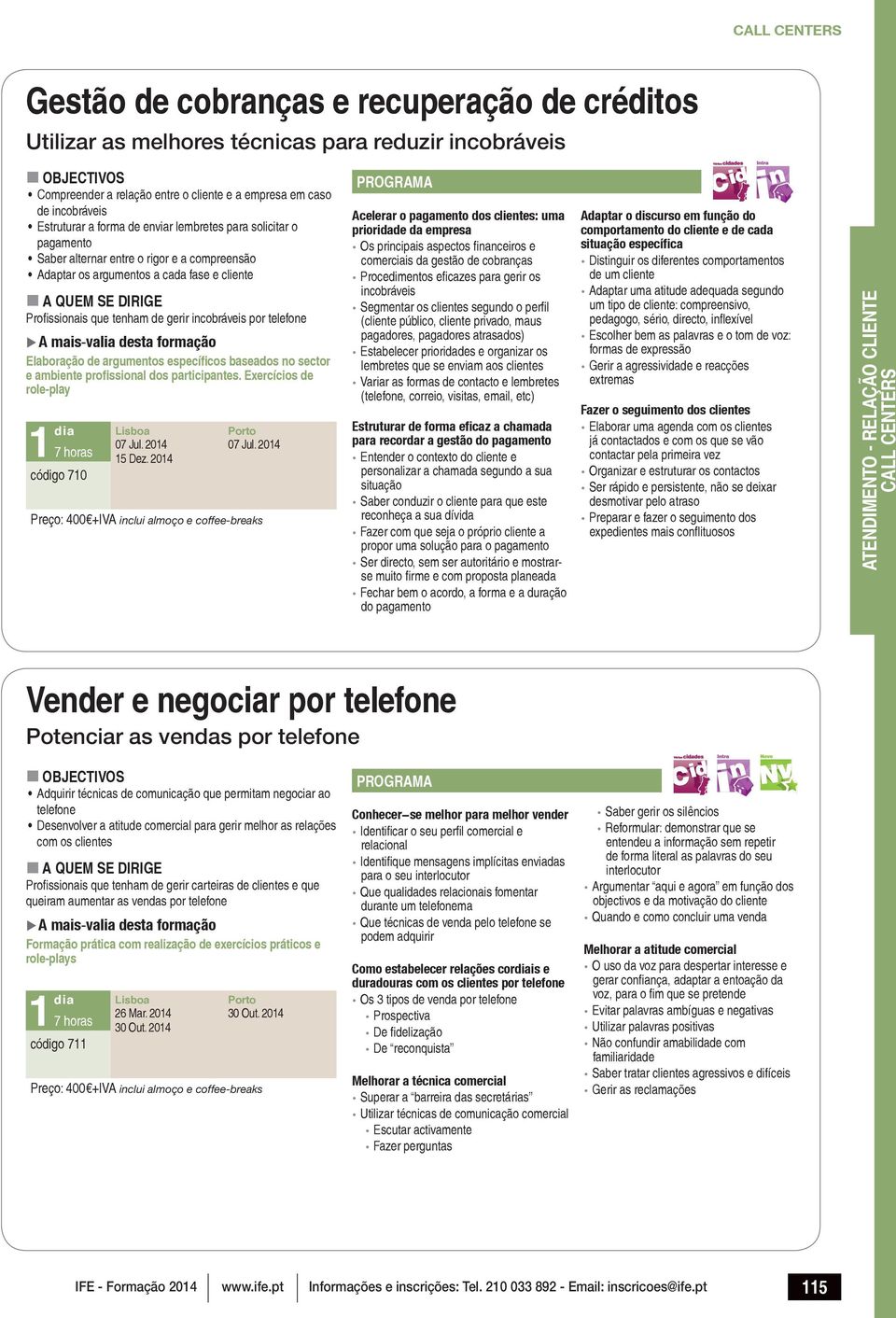 argumentos específicos baseados no sector e ambiente profissional dos participantes. Exercícios de role-play código 710 07 Jul. 2014 15 Dez. 2014 07 Jul.