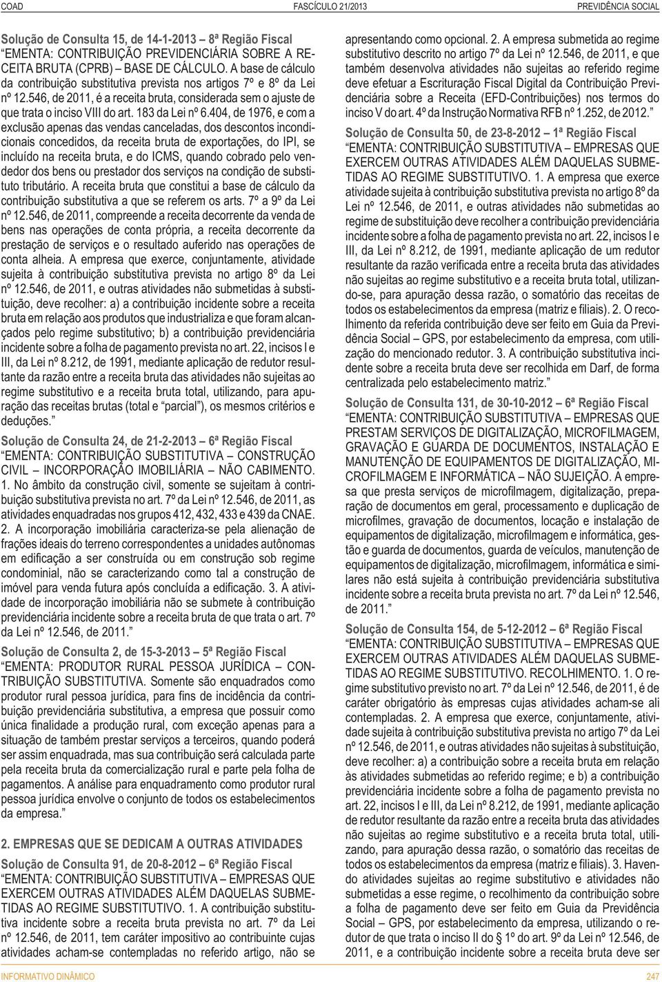 404, de 1976, e com a exclusão apenas das vendas canceladas, dos descontos incondicionais concedidos, da receita bruta de exportações, do IPI, se incluído na receita bruta, e do ICMS, quando cobrado