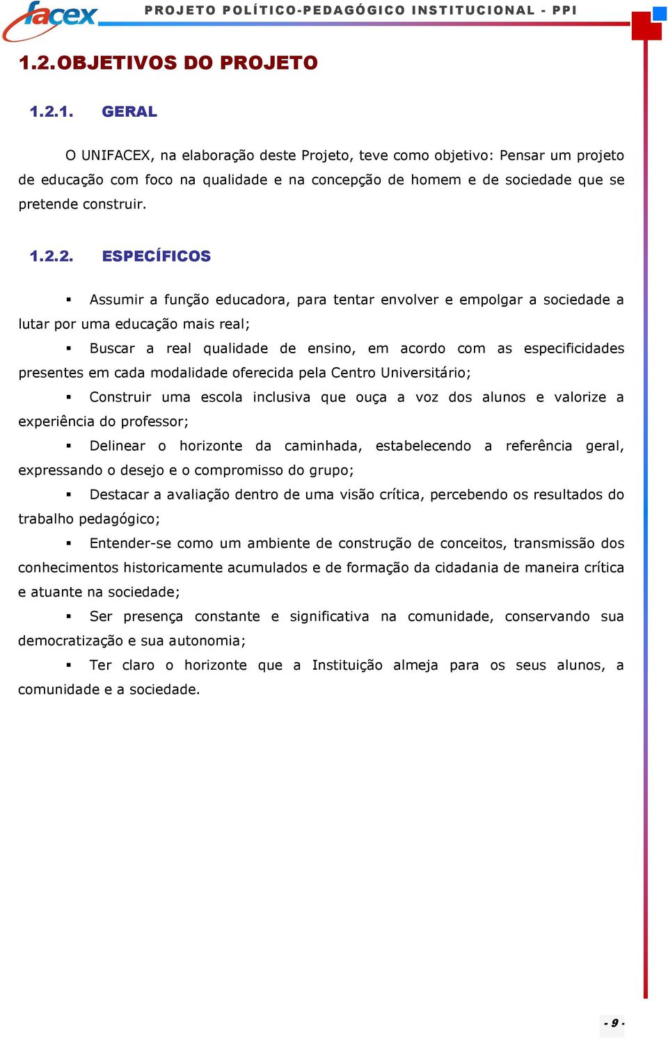 presentes em cada modalidade oferecida pela Centro Universitário; Construir uma escola inclusiva que ouça a voz dos alunos e valorize a experiência do professor; Delinear o horizonte da caminhada,