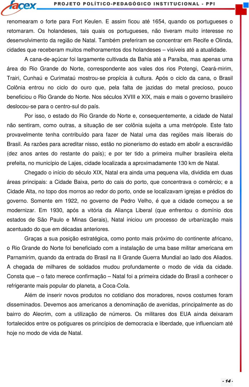 Também preferiram se concentrar em Recife e Olinda, cidades que receberam muitos melhoramentos dos holandeses visíveis até a atualidade.