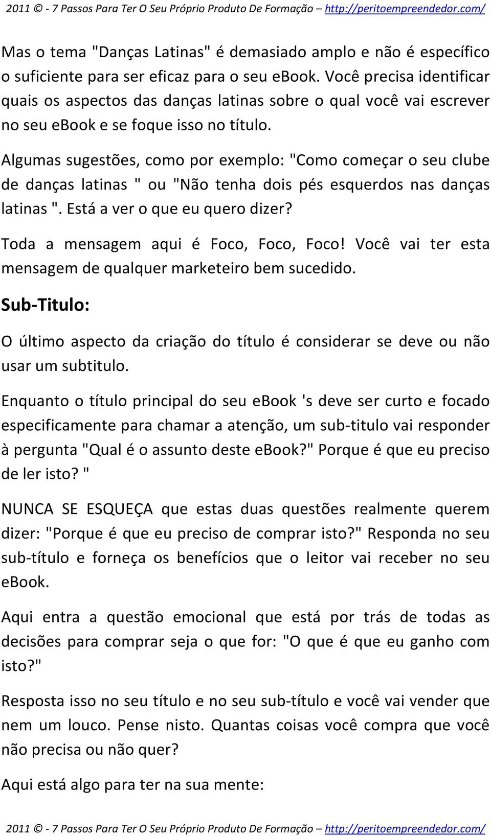 Algumas sugestões, como por exemplo: "Como começar o seu clube de danças latinas " ou "Não tenha dois pés esquerdos nas danças latinas ". Está a ver o que eu quero dizer?