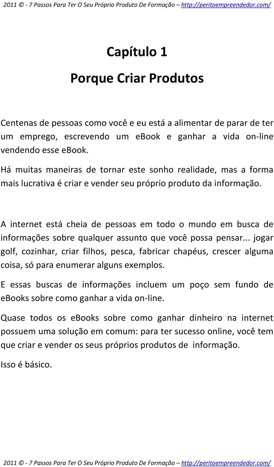 A internet está cheia de pessoas em todo o mundo em busca de informações sobre qualquer assunto que você possa pensar.