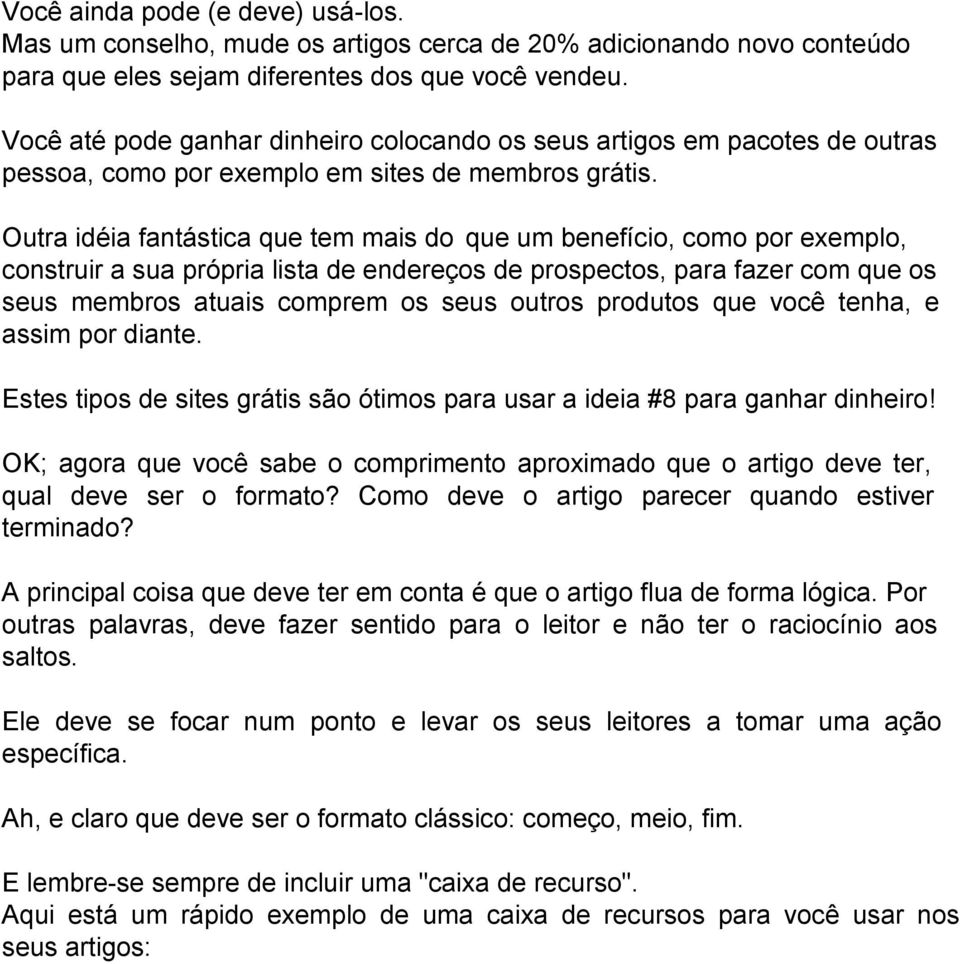 Outra idéia fantástica que tem mais do que um benefício, como por exemplo, construir a sua própria lista de endereços de prospectos, para fazer com que os seus membros atuais comprem os seus outros